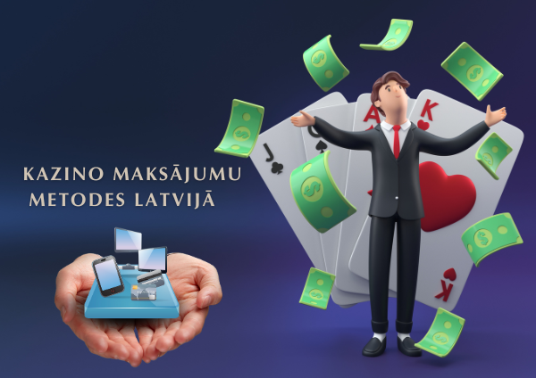Kazino maksājumu metodes Latvijā kuru izvēlēties